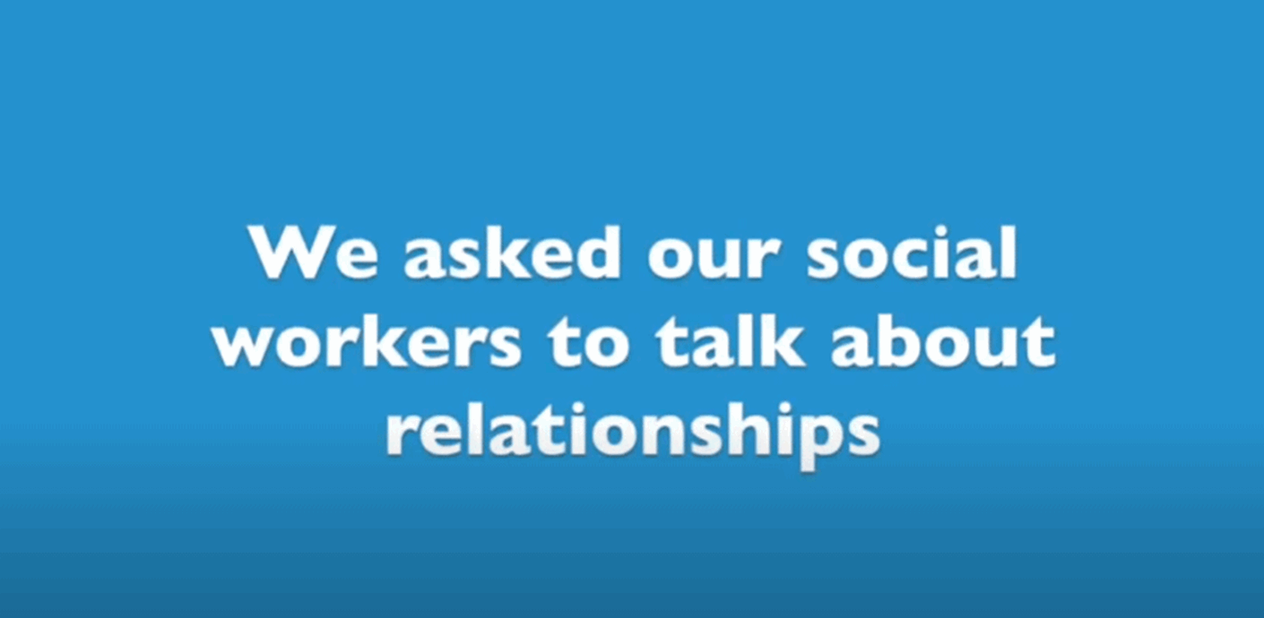 Social care relationships video placeholder with text "We asked our social workers to talk about relationships"