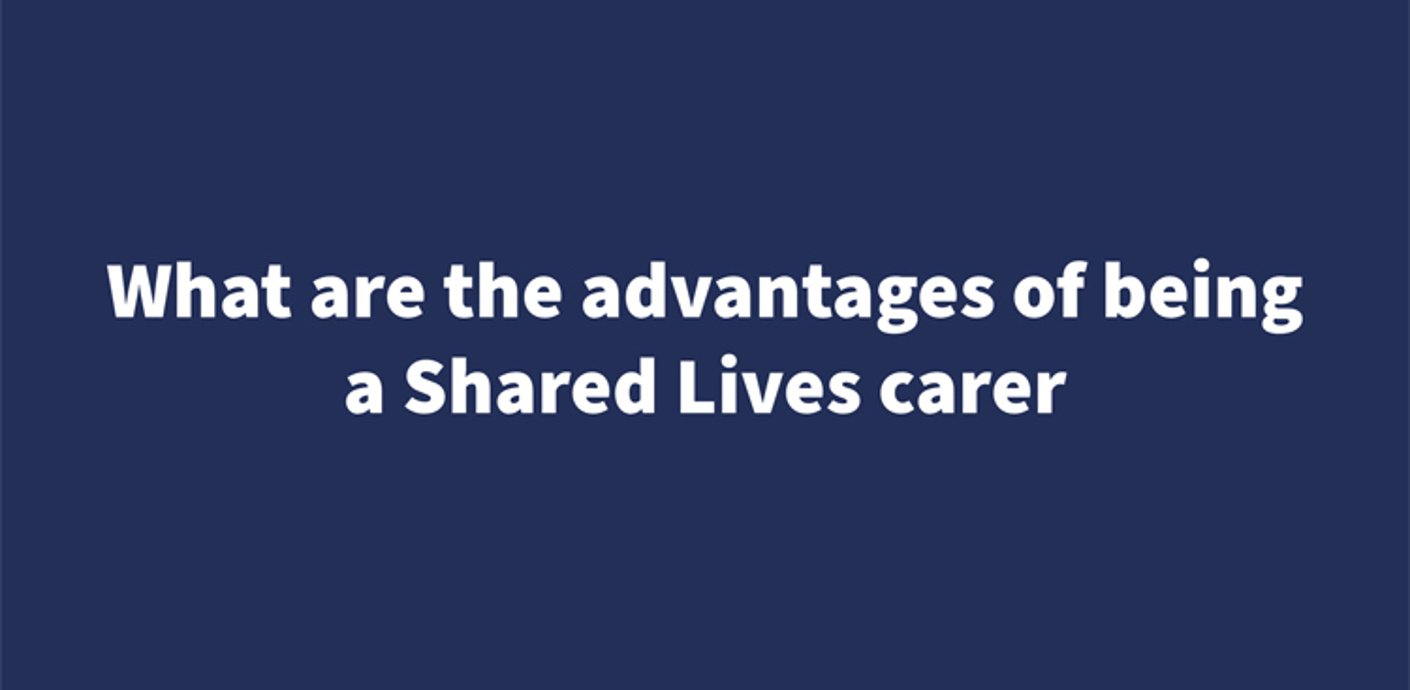 What are the advantages of being a Shared Lives carer?